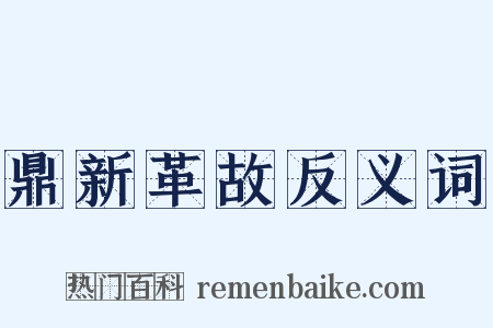 鼎新革故反义词是什么意思的图片